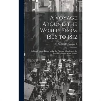 A Voyage Around the World, From 1806 to 1812; in Which Japan, Kamschatka, the Aleutian Islands, and the Sandwich Islands Were Visited