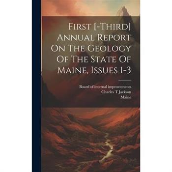 First [-third] Annual Report On The Geology Of The State Of Maine, Issues 1-3