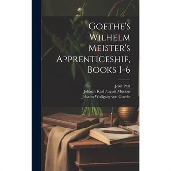 Goethe's Wilhelm Meister's Apprenticeship, Books 1-6