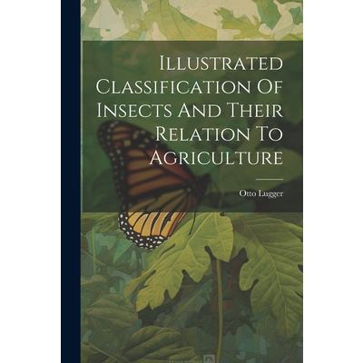 Illustrated Classification Of Insects And Their Relation To Agriculture
