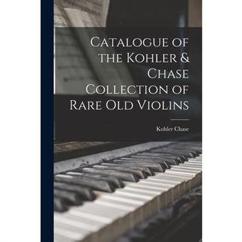 Catalogue of the Kohler & Chase Collection of Rare Old Violins
