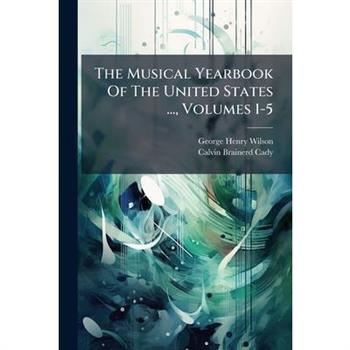The Musical Yearbook Of The United States ..., Volumes 1-5