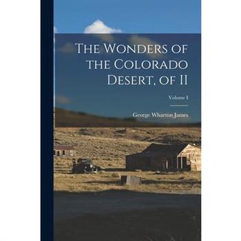 The Wonders of the Colorado Desert, of II; Volume I