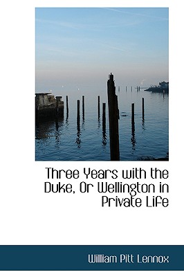 Three Years with the Duke, or Wellington in Private Life
