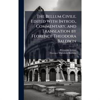 The Bellum Civile. Edited With Introd., Commentary, and Translation by Florence Theodora Baldwin