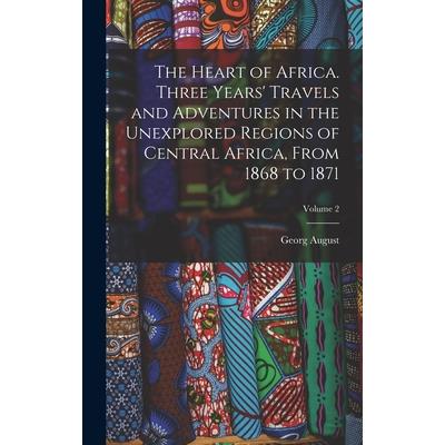 The Heart of Africa. Three Years’ Travels and Adventures in the Unexplored Regions of Central Africa, From 1868 to 1871; Volume 2