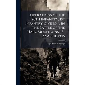Operations of the 26th Infantry, 1st Infantry Division, in the Battle of the Harz Mountains, 13-22 April 1945