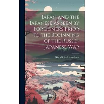 Japan and the Japanese as Seen by Foreigners Prior to the Beginning of the Russo-Japanese War