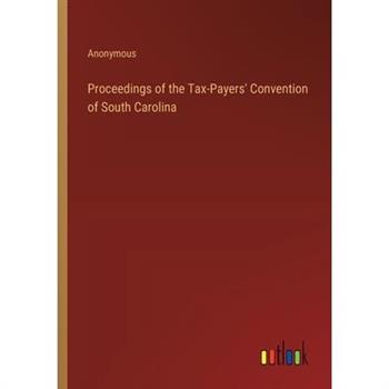 Proceedings of the Tax-Payers’ Convention of South Carolina