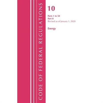Code of Federal Regulations, Title 10 Energy 1-50, Revised as of January 1, 2020