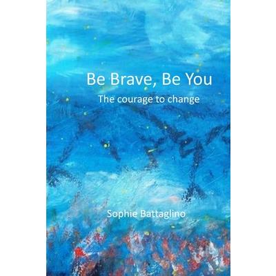 Be Brave, Be You ! The Courage to Change