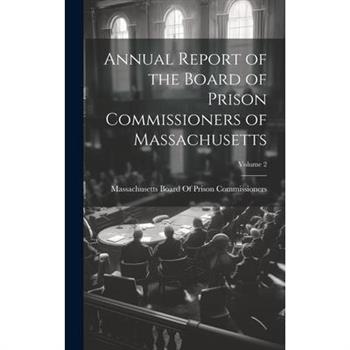 Annual Report of the Board of Prison Commissioners of Massachusetts; Volume 2