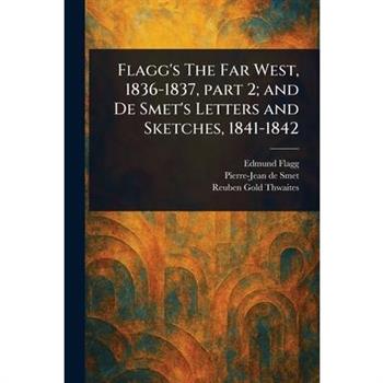 Flagg's The Far West, 1836-1837, Part 2; and De Smet's Letters and Sketches, 1841-1842