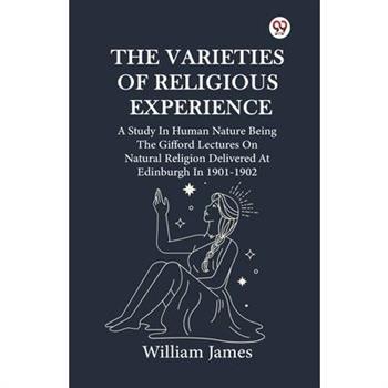 The Varieties Of Religious Experience A Study In Human Nature Being The Gifford Lectures On Natural Religion Delivered At Edinburgh In 1901-1902