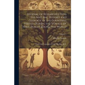 Journal of Researches Into the Natural History and Geology of the Countries Visited During the Voyage of H.M.S. Beagle Round the World