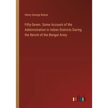Fifty-Seven. Some Account of the Administration in Indian Districts During the Revolt of the Bengal Army