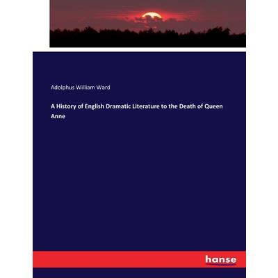 A History of English Dramatic Literature to the Death of Queen Anne