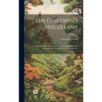 The Children's Miscellany; Consisting of Select Stories, Fables, and Dialogues, for the Instruction and Amusement of Young Persons; Volume 3