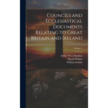 Councils and Ecclesiastical Documents Relating to Great Britain and Ireland; Volume 1