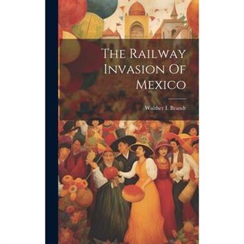 The Railway Invasion Of Mexico