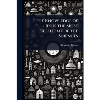 The Knowledge of Jesus the Most Excellent of the Sciences
