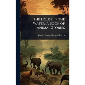 The House in the Water; a Book of Animal Stories
