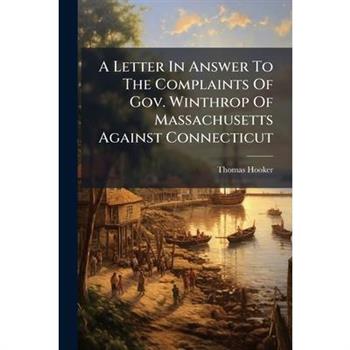 A Letter In Answer To The Complaints Of Gov. Winthrop Of Massachusetts Against Connecticut