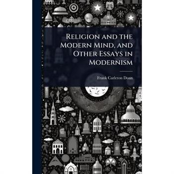 Religion and the Modern Mind, and Other Essays in Modernism