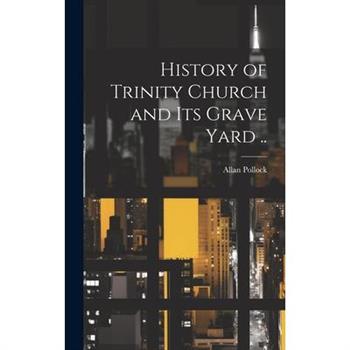 History of Trinity Church and its Grave Yard ..
