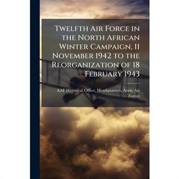 Twelfth Air Force in the North African Winter Campaign, 11 November 1942 to the Reorganization of 18 February 1943