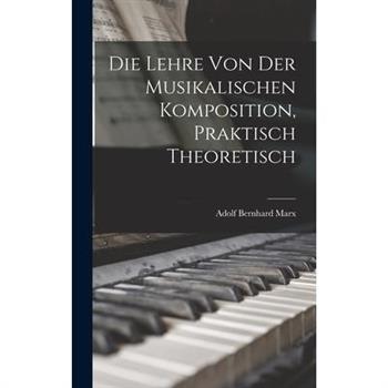 Die Lehre von der Musikalischen Komposition, Praktisch Theoretisch