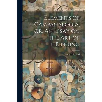 Elements of Campanalogia, or, An Essay on the art of Ringing