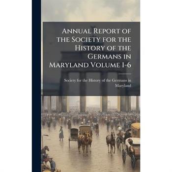Annual Report of the Society for the History of the Germans in Maryland Volume 1-6
