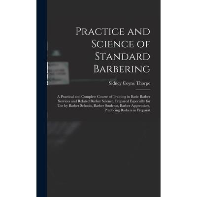 Practice and Science of Standard Barbering; a Practical and Complete Course of Training in Basic Barber Services and Related Barber Science. Prepared Especially for use by Barber Schools, Barber Stude