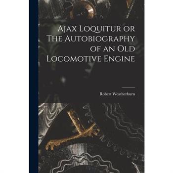 Ajax Loquitur or The Autobiography of an Old Locomotive Engine