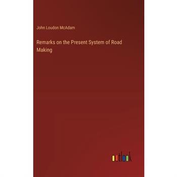 Remarks on the Present System of Road Making