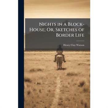 Nights in a Block-House; Or, Sketches of Border Life