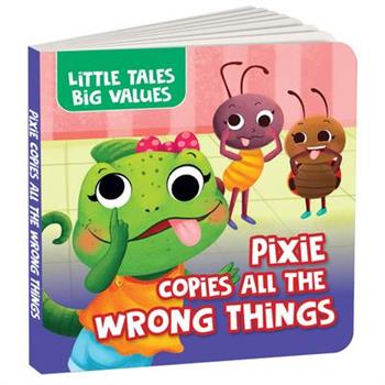 Little Tales Big Values: Pixie Copies All the Wrong Things