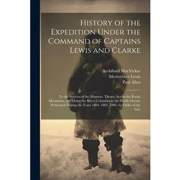 History of the Expedition Under the Command of Captains Lewis and Clarke