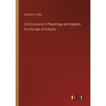 First Lessons in Physiology and Hygiene. For the Use of Schools