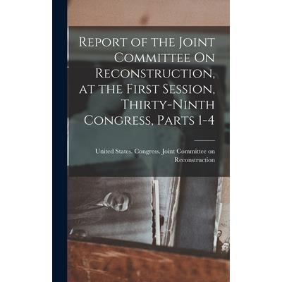 Report of the Joint Committee On Reconstruction, at the First Session, Thirty-Ninth Congress, Parts 1-4