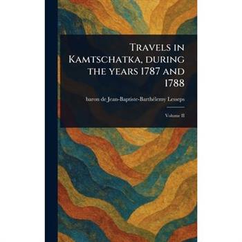 Travels in Kamtschatka, During the Years 1787 and 1788