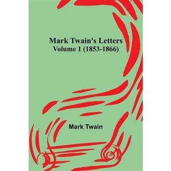 Mark Twain’s Letters - Volume 1 (1853-1866)