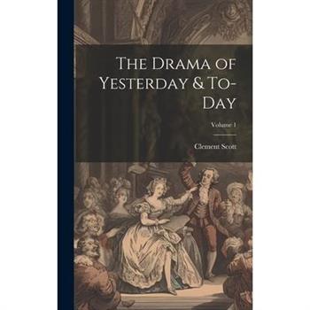 The Drama of Yesterday & To-Day; Volume 1