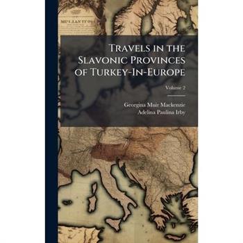 Travels in the Slavonic Provinces of Turkey-In-Europe