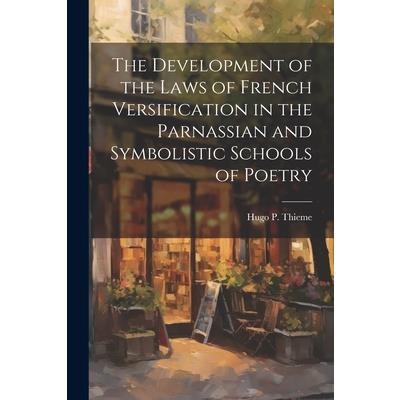 The Development of the Laws of French Versification in the Parnassian and Symbolistic Schools of Poetry