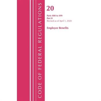 Code of Federal Regulations, Title 20 Employee Benefits 400-499, Revised as of April 1, 2020