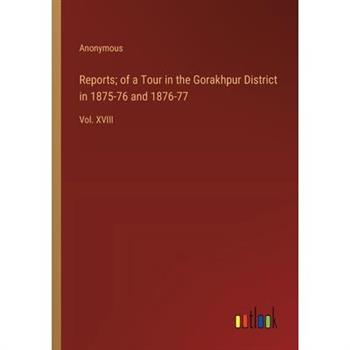 Reports; of a Tour in the Gorakhpur District in 1875-76 and 1876-77