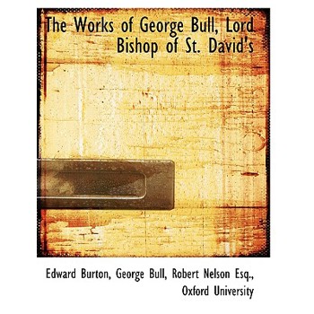 The Works of George Bull, Lord Bishop of St. David’s