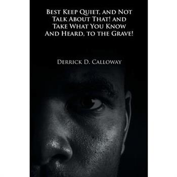 Best Keep Quiet, and Not Talk about That! and Take What You Know and Heard, to the Grave!